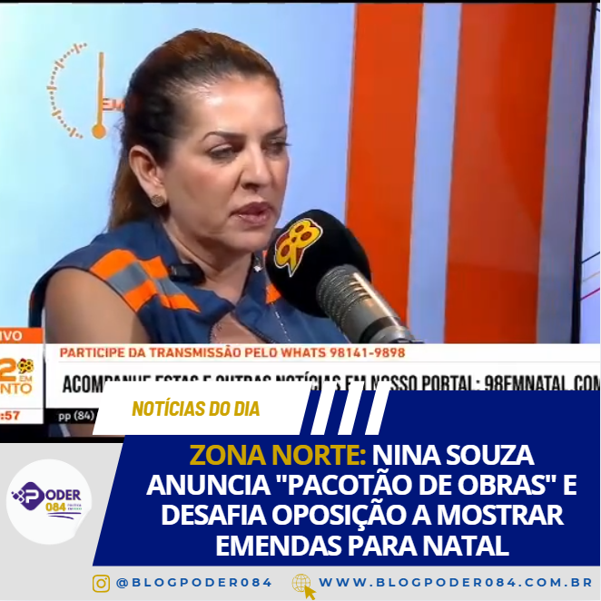 ZONA NORTE: NINA SOUZA ANUNCIA “PACOTÃO DE OBRAS” E DESAFIA OPOSIÇÃO A MOSTRAR EMENDAS PARA NATAL