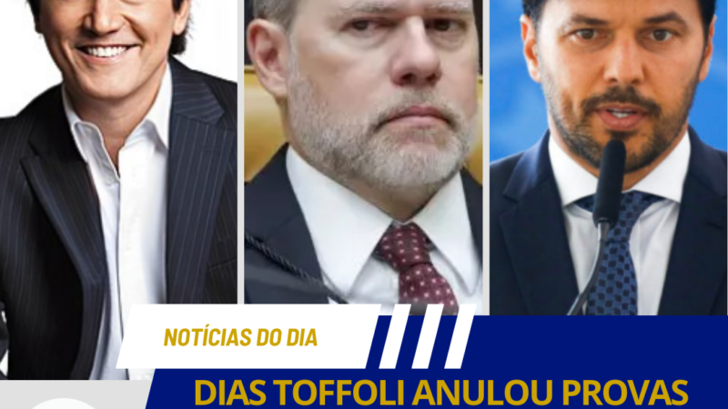DIAS TOFFOLI ANULOU PROVAS CONTRA O PAI DE FÁBIO FARIAS NAS OPERAÇÕES DAMA DE ESPADAS E ANTEROS