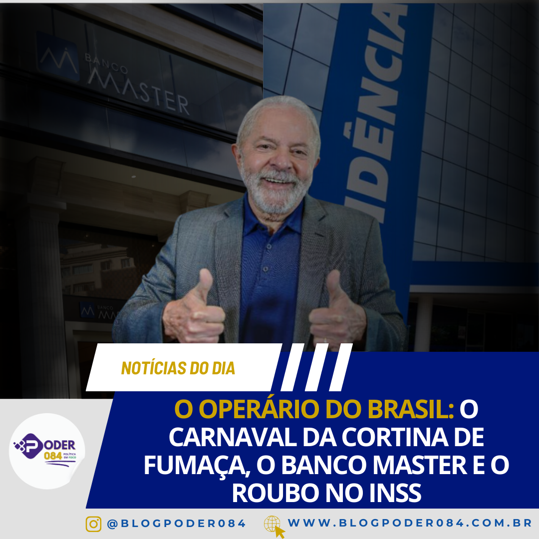 O OPERÁRIO DO BRASIL: O CARNAVAL DA CORTINA DE FUMAÇA, O BANCO MASTER E O ROUBO NO INSS