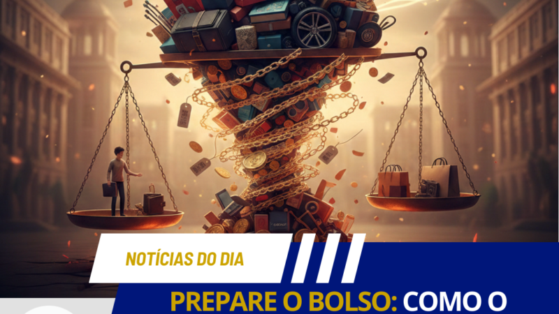 PREPARE O BOLSO: COMO O NOVO AUMENTO DE 25% NOS IMPORTADOS VAI INFLACIONAR O MERCADO