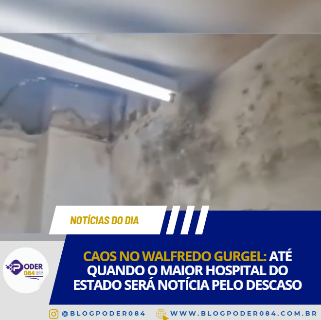 CAOS NO WALFREDO GURGEL: ATÉ QUANDO O MAIOR HOSPITAL DO ESTADO SERÁ NOTÍCIA PELO DESCASO