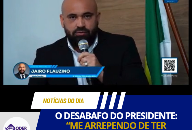 O DESABAFO DO PRESIDENTE: “ME ARREPENDO DE TER APOIADO UM PREFEITO NARCISISTA”