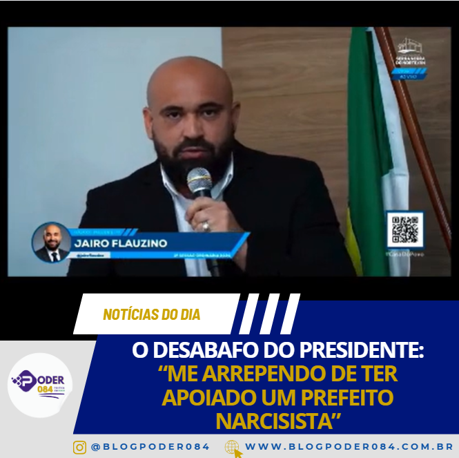 O DESABAFO DO PRESIDENTE: “ME ARREPENDO DE TER APOIADO UM PREFEITO NARCISISTA”
