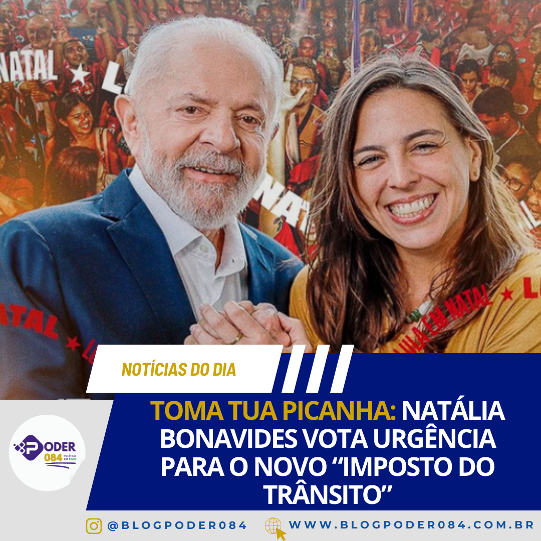 TOMA TUA PICANHA: NATÁLIA BONAVIDES VOTA URGÊNCIA PARA O NOVO “IMPOSTO DO TRÂNSITO”