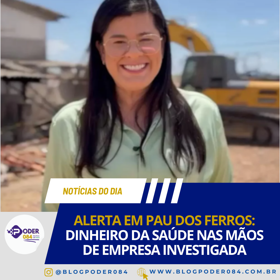 ALERTA EM PAU DOS FERROS: DINHEIRO DA SAÚDE NAS MÃOS DE EMPRESA INVESTIGADA