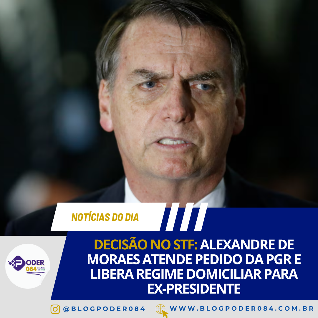 DECISÃO NO STF: ALEXANDRE DE MORAES ATENDE PEDIDO DA PGR E LIBERA REGIME DOMICILIAR PARA EX-PRESIDENTE