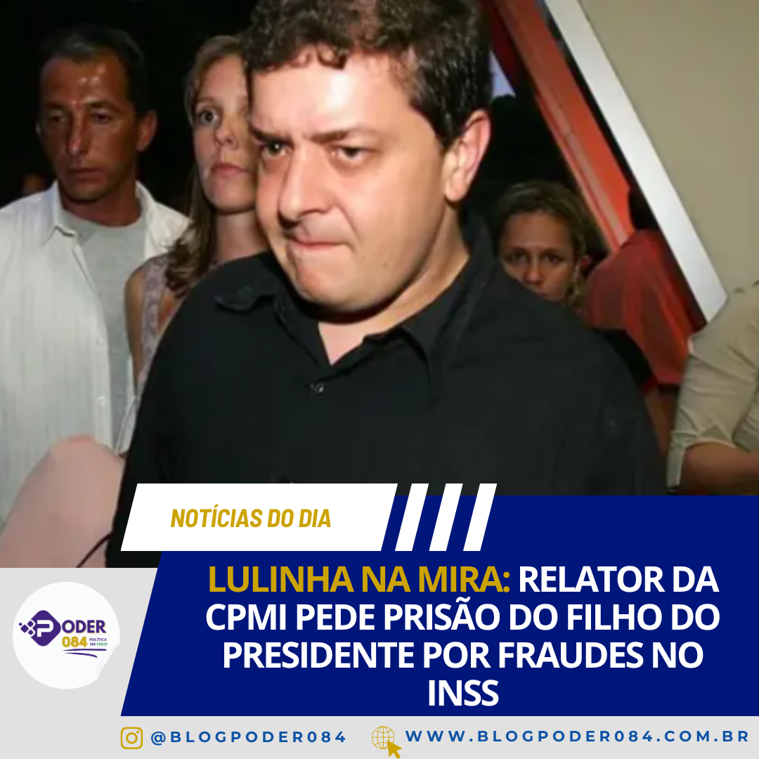 LULINHA NA MIRA: RELATOR DA CPMI PEDE PRISÃO DO FILHO DO PRESIDENTE POR FRAUDES NO INSS