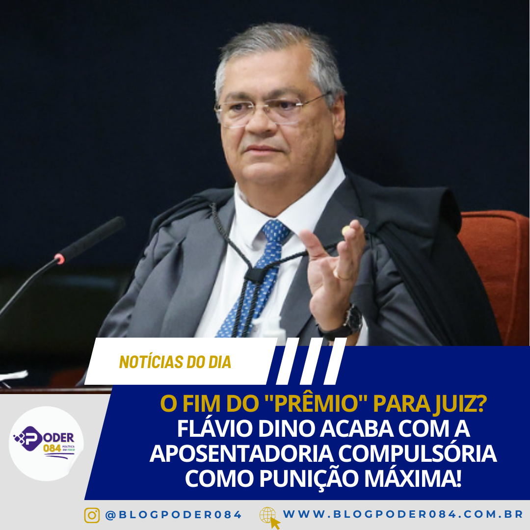 O FIM DO “PRÊMIO” PARA JUIZ? FLÁVIO DINO ACABA COM A APOSENTADORIA COMPULSÓRIA COMO PUNIÇÃO MÁXIMA!