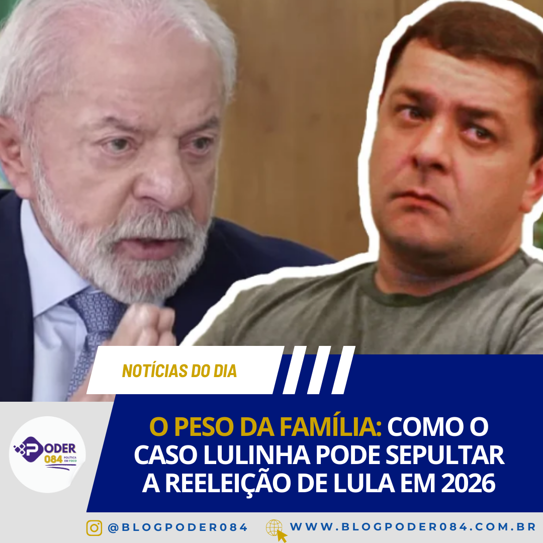 O PESO DA FAMÍLIA: COMO O CASO LULINHA PODE SEPULTAR A REELEIÇÃO DE LULA EM 2026