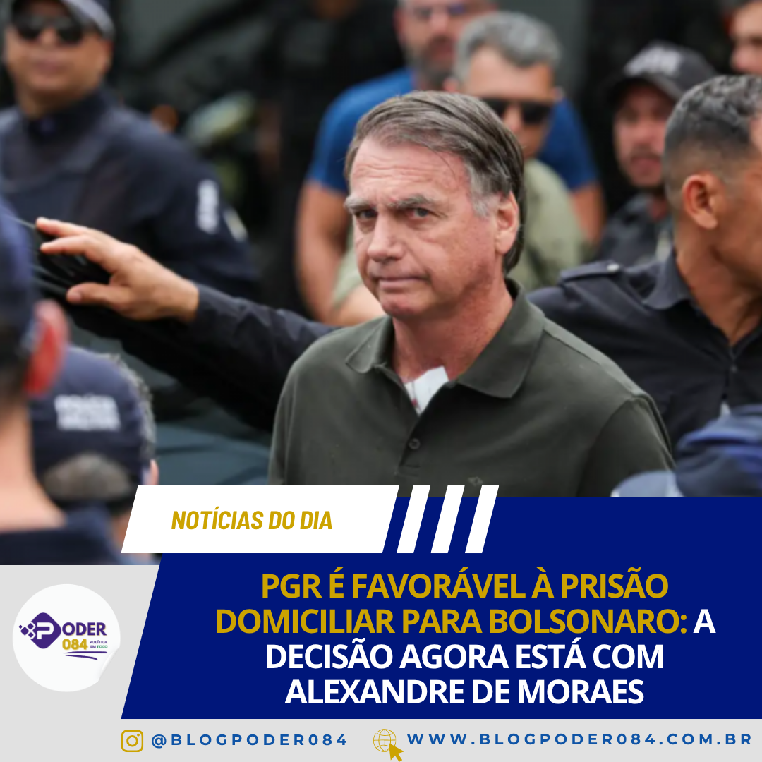 PGR É FAVORÁVEL À PRISÃO DOMICILIAR PARA BOLSONARO: A DECISÃO AGORA ESTÁ COM ALEXANDRE DE MORAES