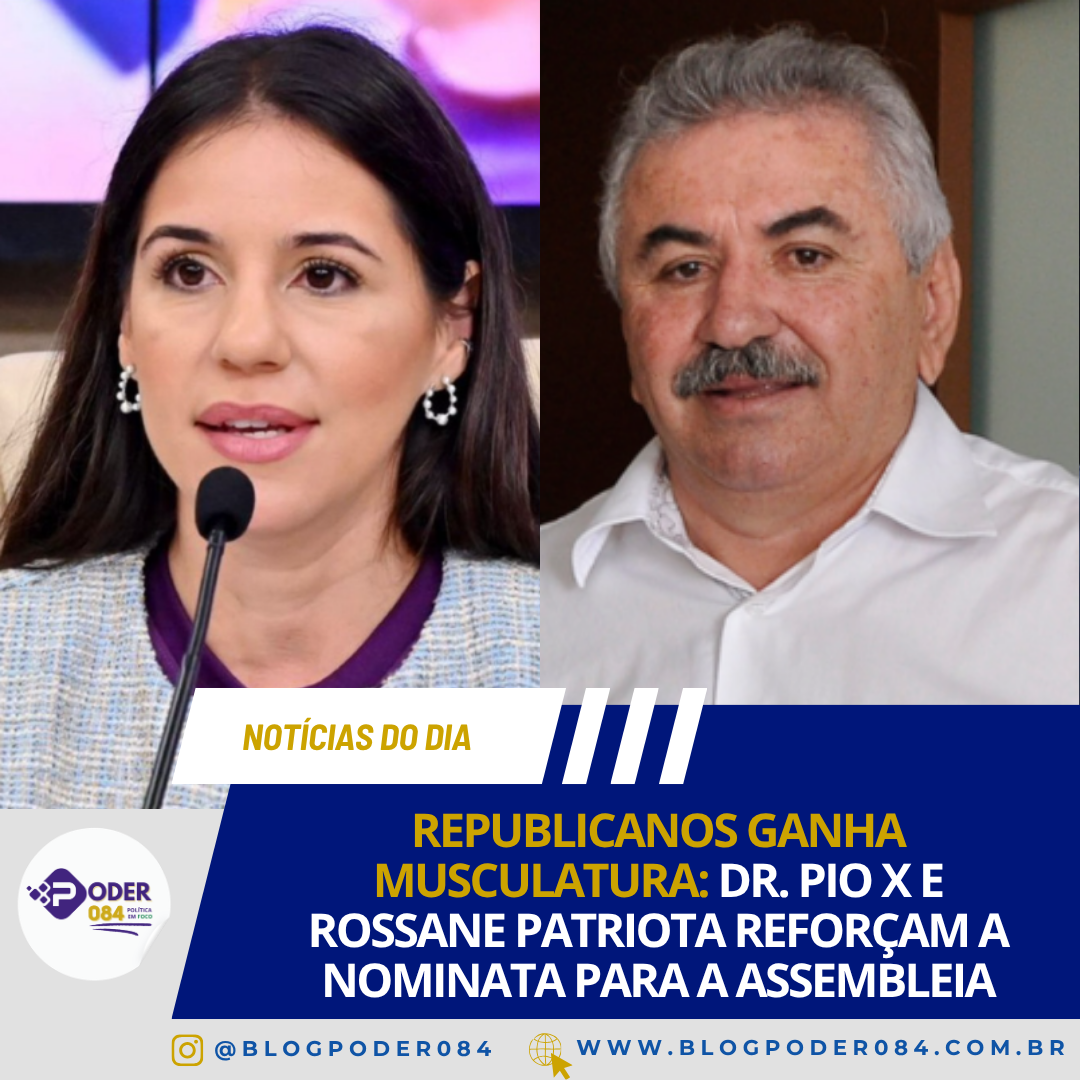 REPUBLICANOS GANHA MUSCULATURA: DR. PIO X E ROSSANE PATRIOTA REFORÇAM A NOMINATA PARA A ASSEMBLEIA