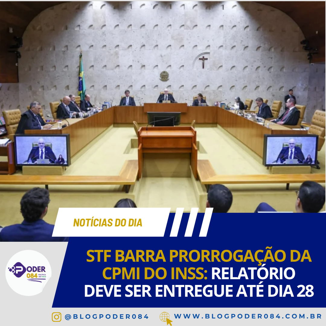 STF BARRA PRORROGAÇÃO DA CPMI DO INSS: RELATÓRIO DEVE SER ENTREGUE ATÉ DIA 28