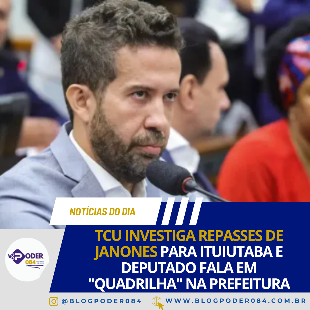 TCU INVESTIGA REPASSES DE JANONES PARA ITUIUTABA E DEPUTADO FALA EM “QUADRILHA” NA PREFEITURA
