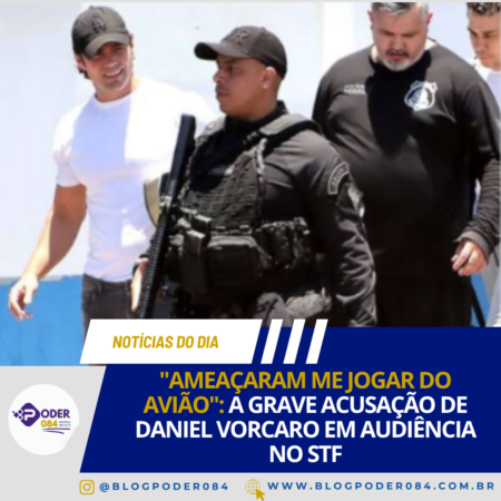 “AMEAÇARAM ME JOGAR DO AVIÃO”: A GRAVE ACUSAÇÃO DE DANIEL VORCARO EM AUDIÊNCIA NO STF